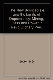 The New Bourgeoisie and the Limits of Dependency: Mining, Class, and Power in Revolutionary Peru