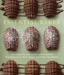 The Essential Baker: The Comprehensive Guide to Baking with Chocolate, Fruit, Nuts, Spices, and Other Ingredients