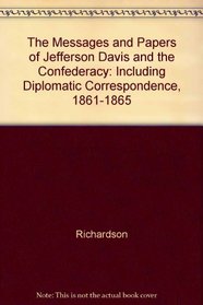 The Messages and Papers of Jefferson Davis and the Confederacy: Including Diplomatic Correspondence, 1861-1865