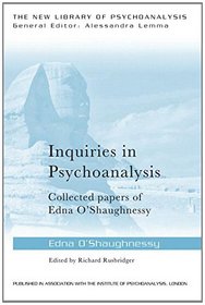 Inquiries in Psychoanalysis: Collected papers of Edna O'Shaughnessy (The New Library of Psychoanalysis)