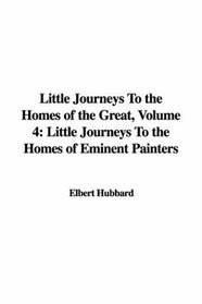 Little Journeys to the Homes of the Great: Little Journeys to the Homes of Eminent Painters