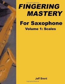 Fingering Mastery For Saxophone: Volume 1: Scales