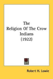 The Religion Of The Crow Indians (1922)