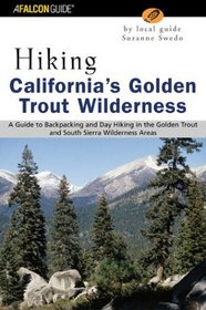 Hiking California's Golden Trout Wilderness: A Guide to Backpacking and Day Hiking in the Golden Trout and South Sierra Wildernesses