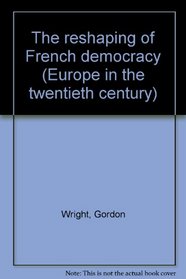 The reshaping of French democracy (Europe in the twentieth century)