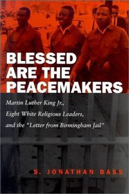 Blessed Are the Peacemakers: Martin Luther King, Jr., Eight White Religious Leaders, and the 