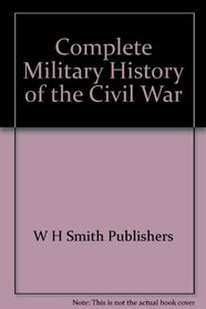 Complete Military Hist of the Civil War