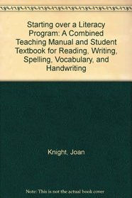 Starting over a Literacy Program: A Combined Teaching Manual and Student Textbook for Reading, Writing, Spelling, Vocabulary, and Handwriting