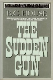 The Sudden Gun: Being an Account of the Life and Times of the Outlaw Harry Sanders (Evans Novel of the West)