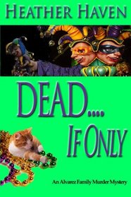 DEAD....If Only (Alvarez Family Murder Mysteries) (Volume 4)