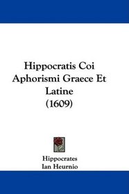 Hippocratis Coi Aphorismi Graece Et Latine (1609) (Latin Edition)