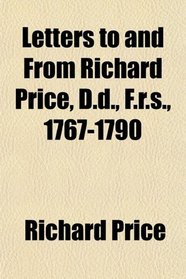 Letters to and From Richard Price, D.d., F.r.s., 1767-1790