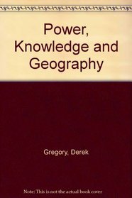 Power Knowledge and Geography: An Introduction to Geographic Thought and Practice