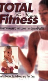 Total Fitness for Women: Proven Strategies to Trim Down, Firm Up and Get Fit