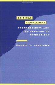 Critical Conditions : Postmodernity and the Question of Foundations (Literature, Culture, Theory)