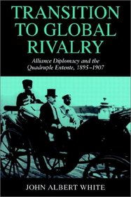 Transition to Global Rivalry : Alliance Diplomacy and the Quadruple Entente, 1895-1907