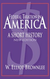Federal Taxation in America : A Short History (Woodrow Wilson Center Press)