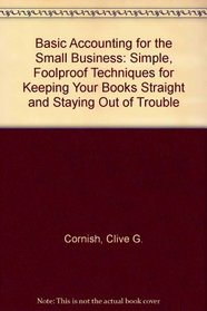 Basic Accounting for the Small Business : Simple, Foolproof Techniques for Keeping Your Books Straight and Staying Out of Trouble