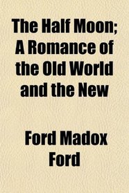 The Half Moon; A Romance of the Old World and the New