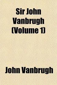 Sir John Vanbrugh (Volume 1)