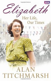 Elizabeth: Her Life, Our Times: A Diamond Jubilee Celebration