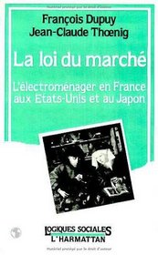 La loi du marche: L'electromenager en France, aux Etats-Unis et au Japon (Logiques sociales) (French Edition)