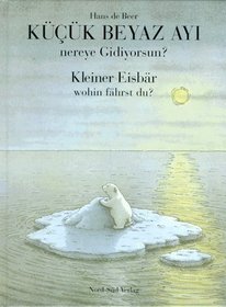 Kleiner Eisbr, wohin fhrst du? / Kck Beyaz Ayi nereye Gidiyorsun? Trkisch / Deutsch.