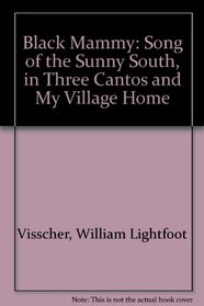 Black Mammy: Song of the Sunny South, in Three Cantos and My Village Home