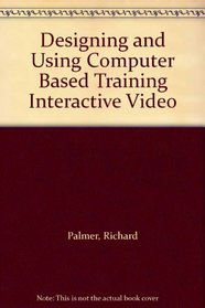 Designing and Using Computer Based Training Interactive Video