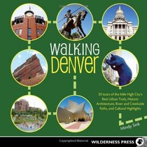 Walking Denver: 30 Tours of the Mile-High City's Best Urban Trails, Historic Architecture,  River and Creekside Paths, and Cultural Highlights