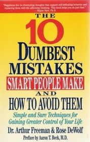 The 10 Dumbest Mistakes Smart People Make and How to Avoid Them: Simple and Sure Techniques for Gaining Greater Control of Your Life