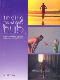 Finding the Wheel's Hub: Tales and Thoughts on the Endurance Athletic Lifestyle