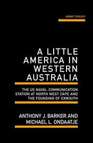 A Little America in Western Australia: The US Naval Communication Station at North West Cape and the Founding of Exmouth (UWAP Scholarly)