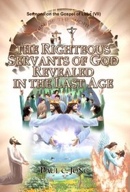 The Righteous Servants of God Revealed in the Last Age  - Sermons on the Gospel of Luke (VII )