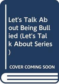 Let's Talk About Being Bullied (Let's Talk About Series)