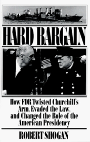 Hard Bargain: How FDR Twisted Churchill's Arm, Evaded the Law, and Changed the Role of the American Presidency