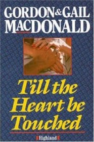 Till the Heart Be Touched: Building Intimacy in Marriage, Family and Friendship