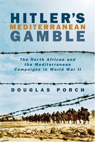 Hitler's Mediterranean Gamble : The North African and the Mediterranean Campaigns in World War II