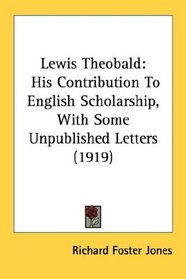 Lewis Theobald: His Contribution To English Scholarship, With Some Unpublished Letters (1919)