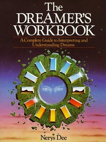 The Dreamer's Workbook: A Complete Guide To Interpreting And Understanding Dreams