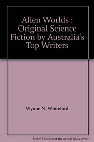 Alien Worlds : Original Science Fiction by Australia's Top Writers