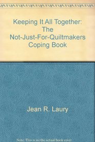 Keeping It All Together: The Not-Just-For-Quiltmakers Coping Book