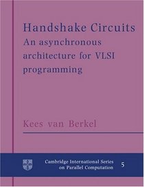 Handshake Circuits : An Asynchronous Architecture for VLSI Programming (Cambridge International Series on Parallel Computation)
