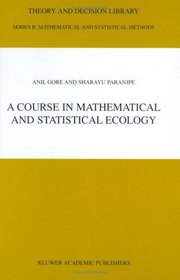 A Course in Mathematical and Statistical Ecology (Theory and Decision Library B: Mathematical and Statistical Methods, Volume 42) (Theory and Decision Library B)