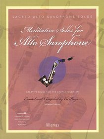 Meditative Solos for Alto Saxophone: Creative Solos for the Church Musician (Sacred Solos)
