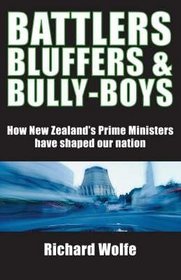 Battlers Bluffers & Bully-Boys: How New Zealand's Prime Ministers Have Shaped Our Nation
