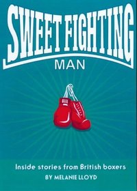 Sweet Fighting Man: Inside Stories from British Boxers