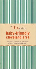 The lilaguide: Baby-Friendly Cleveland: New Parent Survival Guide to Shopping, Activities, Restaurants, and more? (Lilaguide: Baby-Friendly Cleveland)