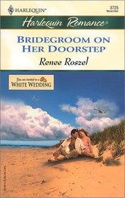 Bridegroom on Her Doorstep (White Wedding) (Harlequin Romance, No 3725)