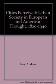 Cities Perceived: Urban Society in European and American Thought, 1820-1940